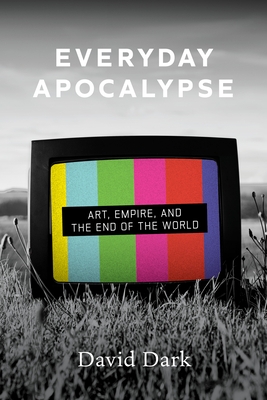 Everyday Apocalypse: Art, Empire, and the End of the World