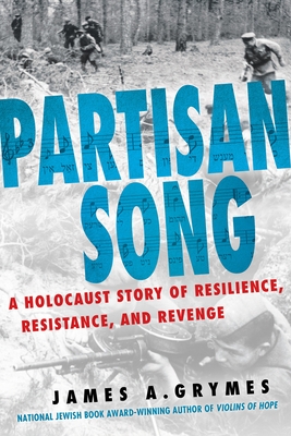 Partisan Song: A Holocaust Story of Resilience, Resistance, and Revenge