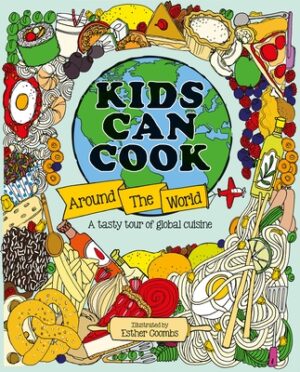 Kids Can Cook Around the World: A Tasty Tour of Global Cuisine