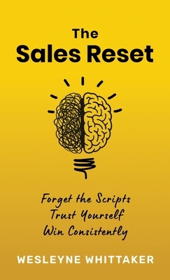 The Sales Reset: Forget the Scripts. Trust Yourself. Win Consistently