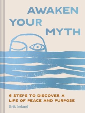 Awaken Your Myth: 6 Steps to Discover a Life of Peace and Purpose