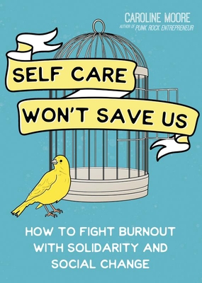 Self Care Won't Save Us: How to Fight Burnout with Solidarity and Social Change