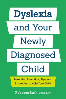 Dyslexia and Your Newly Diagnosed Child: Parenting Essentials, Tips, and Strategies to Help Your Child