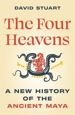The Four Heavens: A New History of the Ancient Maya