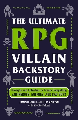 The Ultimate RPG Villain Backstory Guide: Prompts and Activities to Create Compelling Antiheroes, Enemies, and Bad Guys