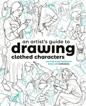 An Artist's Guide to Drawing Clothed Characters: Learn How to Draw Clothing and Drapery with Tomfoxdraws