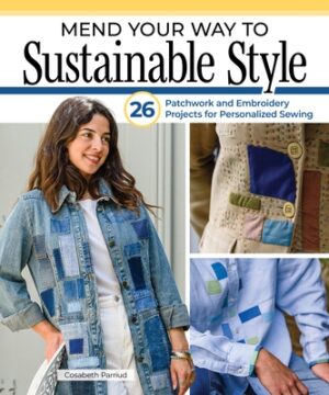 Mend Your Way to Sustainable Style: 26 Patchwork and Embroidery Projects for Personalized Sewing
