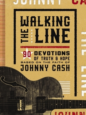 Walking the Line: 90 Devotions of Truth and Hope Based on the Faith of Johnny Cash