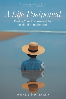 A Life Postponed: Finding Your Purpose and Joy in Mid-life and Beyond!