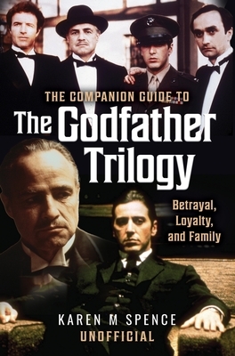 The Companion Guide to the Godfather Trilogy: Betrayal, Loyalty, and Family