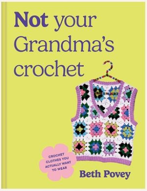 Not Your Grandma's Crochet: Easy Crochet Clothes You Actually Want to Wear