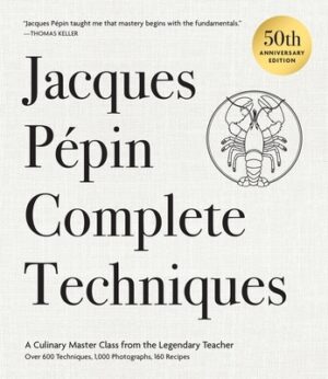 Jacques P?pin Complete Techniques 50th Anniversary Edition: A Culinary Master Class from the Legendary Teacher--Over 600 Techniques, 1,000 Photographs