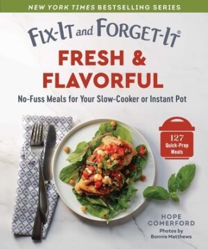 Fix-It and Forget-It Fresh & Flavorful: No-Fuss Meals for Your Slow-Cooker or Instant Pot