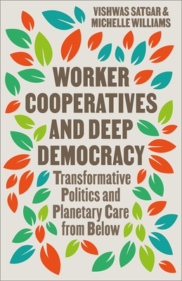 Worker Cooperatives and Deep Democracy: Transformative Politics and Planetary Care from Below