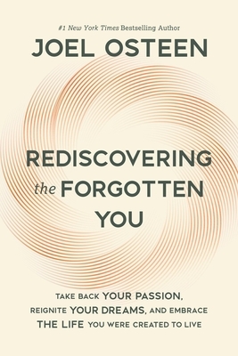 Rediscovering the Forgotten You: Take Back Your Passion, Reignite Your Dreams, and Embrace the Life You Were Created to Live