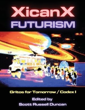 Xicanxfuturism Codex I: Gritos for Tomorrow