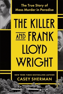 The Killer and Frank Lloyd Wright: The True Story of Mass Murder in Paradise