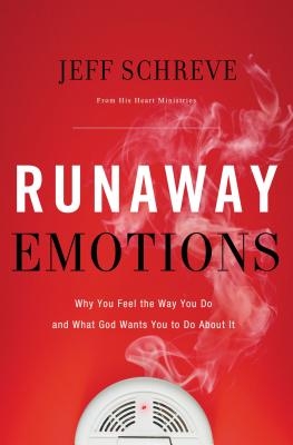 Runaway Emotions: Why You Feel the Way You Do and What God Wants You to Do about It