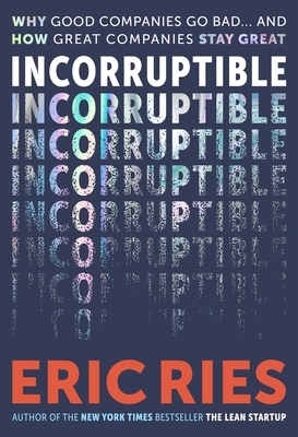 Incorruptible: Why Good Companies Go Bad and How Great Companies Stay Great