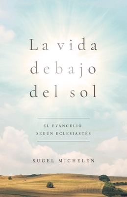 La Vida Debajo del Sol: El Evangelio Seg?n Eclesiast?s