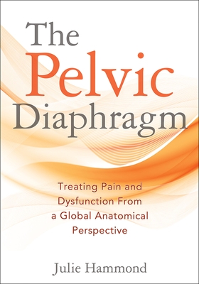 The Pelvic Diaphragm: Treating Pain and Dysfunction from a Global Anatomical Perspective