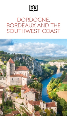 DK Dordogne, Bordeaux and the Southwest Coast: Must-See Sights. Culture & History. Detailed Maps & Tours. Area Guide.