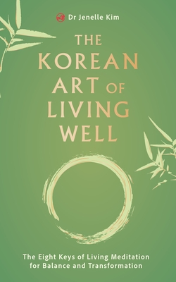 The Korean Art of Living Well: The Eight Keys of Living Meditation for Balance and Transformation
