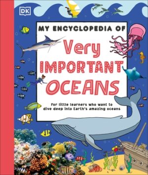 My Encyclopedia of Very Important Oceans: For Little Learners Who Want to Dive Deep Into Earth's Amazing Oceans
