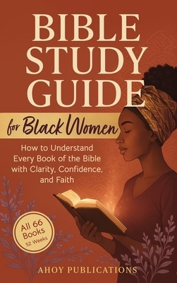Bible Study Guide for Black Women: How to Understand Every Book of the Bible with Clarity, Confidence, and Faith