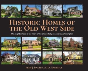 Historic Homes of the Old West Side: The neighborhood at the heart of the planned city of Longview, Washington
