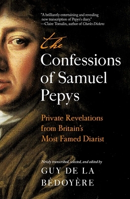 The Confessions of Samuel Pepys: Private Revelations from Britain's Most Famed Diarist