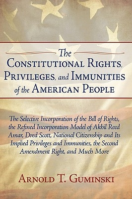 The Constitutional Rights, Privileges, and Immunities of the American People: The Selective Incorporation of the Bill of Rights, the Refined Incorpora