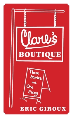 Clare's Boutique: Three Stories and One Essay