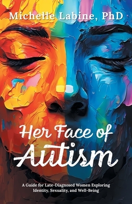 Her Face of Autism: A Guide for Late-Diagnosed Women Exploring Identity, Sexuality, and Well-Being