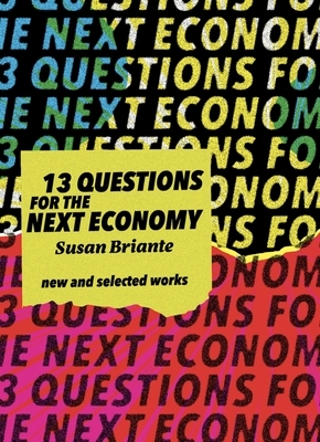 13 Questions for the Next Economy: New & Selected Works