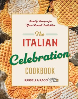 The Italian Celebration Cookbook: 130 Recipes Inspired by Family Traditions and Seasonal Joy