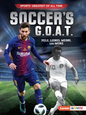 Soccer's G.O.A.T.: Pel?, Lionel Messi, and More