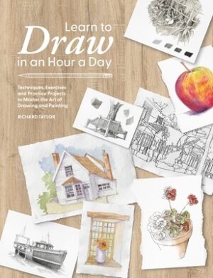 Learn to Draw in an Hour a Day: Techniques, Exercises and Practice Projects to Master the Art of Drawing and Painting