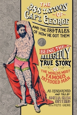 The 388 Tattoos of Captain George and the 389 Tales of How He Got Them: Being the Allegedly True Story of the World's Most Famous Tattooed Man As Rese