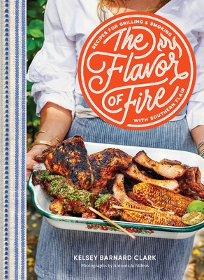 The Flavor of Fire: Recipes for Grilling & Smoking with Southern Flair