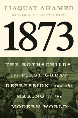 1873: The Rothschilds, the First Great Depression, and the Making of the Modern World