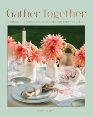Gather Together: Delightful D?cor and Simple Recipes for Every Occasion