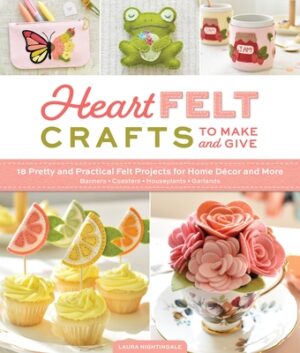 Heartfelt Crafts to Make and Give: 18 Pretty and Practical Felt Projects for Home D?cor and More (Banners, Coasters, Houseplants, Garlands)