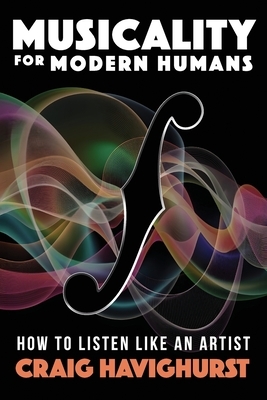 Musicality for Modern Humans: How To Listen Like An Artist