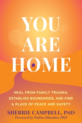 You Are Home: Heal from Family Trauma, Establish Boundaries, and Find a Place of Peace and Safety