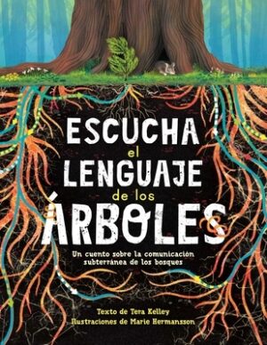 Escucha El Lenguaje de Los ?rboles: Un Cuento Sobre La Comunicaci?n Subterr?nea de Los Bosques