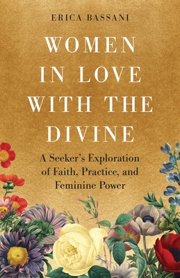 Women in Love with the Divine: A Seeker's Exploration of Faith, Practice, and Feminine Power