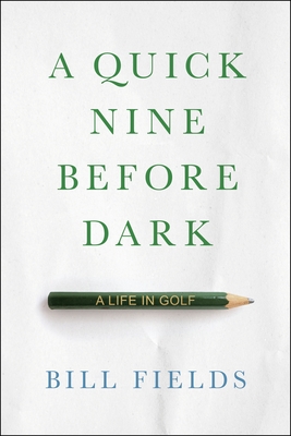 A Quick Nine Before Dark: A Life in Golf