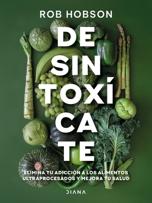 Desintox?cate: Elimina Tu Adicci?n a Los Alimentos Ultraprocesados... / Unprocess Your Life