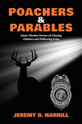 Poachers and Parables: Game Warden Stories of Chasing Outlaws and Following Jesus